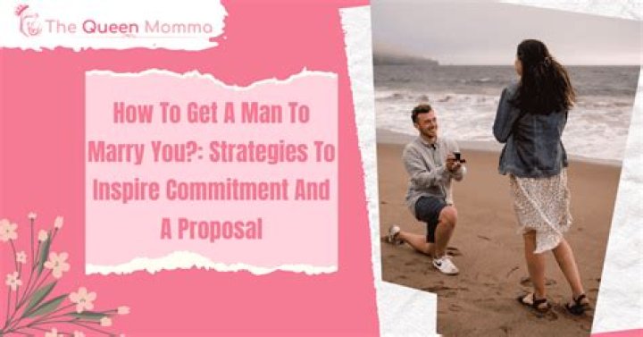 How do you get a man to marry you?
